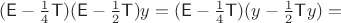 $(\mathsf E-\frac 1 4\mathsf T)(\mathsf E-\frac 1 2\mathsf T)y=(\mathsf E-\frac 1 4\mathsf T)(y-\frac 1 2\mathsf Ty)=$