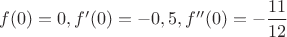 $f(0)=0, f'(0)=-0,5, f''(0)=-\dfrac{11}{12}$