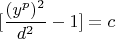 \[
[\frac{{(y^p )^2 }}{{d^2 }} - 1] = c
\]