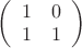 $\left( \begin{array}{cc} 1 & 0 \\ 1 & 1 \end{array} \right)$