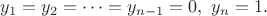 $y_1 = y_2 = \dots = y_{n-1}=0,\ y_n=1.$