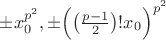 $\pm x_0^{p^2},\pm\Bigl(\left(\frac{p-1}2\right)!x_0\Bigr)^{p^2}$