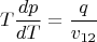 $$ T \frac{dp}{dT} = \frac{q}{v_{12}} $$