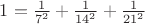 $1=\frac{1}{7^2}+\frac{1}{14^2}+\frac{1}{21^2}$