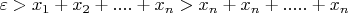 $\varepsilon>x_1+x_2+....+x_n > x_n+x_n+.....+x_n$