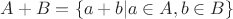 $A+B=\{a+b|a\in A,b\in B\}$