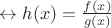 $\leftrightarrow  h(x)=\frac{f(x)}{g(x)}$