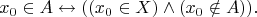 $$x_0 \in A \leftrightarrow  ((x_0 \in X) \wedge (x_0 \notin A)).$$