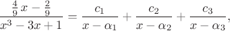 $$
 \frac{\frac{4}{9}\,x-\frac{2}{9}}{x^3-3x+1}=
 \frac{c_1}{x-\alpha_1}+\frac{c_2}{x-\alpha_2}+\frac{c_3}{x-\alpha_3},
 $$