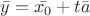 $\bar y = \bar {x_0}+t \bar a$