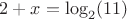$2+x=\log_2(11)$
