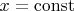 $  x=\operatorname{const}$