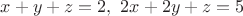 $x+y+z=2,\ 2x+2y+z=5$