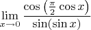 $$\lim\limits_{x \to 0} \frac{\cos\left({\frac{\pi}{2}\cos x\right)}}{\sin(\sin x)}$$