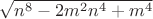 $\sqrt{n^8-2m^2n^4+m^4}$