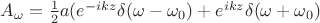 $A_\omega=\frac12a(e^{-ikz}\delta(\omega-\omega_0)+e^{ikz}\delta(\omega+\omega_0)\right)$