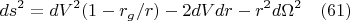 $$ds^2=dV^2(1-r_g/r)-2dVdr-r^2d{\Omega}^2 \quad(61)$$