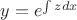 $y=e^{\int z dx}$