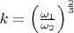 $k = \left( \frac{\omega_1}{\omega_2} \right)^{\frac{2}{3}}$