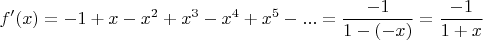 $$f'(x)=-1+x-x^2+x^3-x^4+x^5-...=\dfrac{-1}{1-(-x)}=\dfrac{-1}{1+x}$$