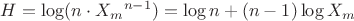 $H=\log(n\cdot {X_m}^{n-1})=\log n + (n-1)\log X_m$