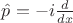 $\hat{p}=-i \frac{d}{dx}$