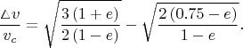 $$\dfrac{\vartriangle \negthickspace v}{v_{c}} = \sqrt{\dfrac{3\left(1 + e\right)}{2\left(1 - e\right)}} - \sqrt{\dfrac{2\left(0.75 - e\right)}{1 - e}}.$$