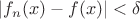 $|f_n(x) - f(x)| < \delta$