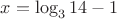 $x=\log_3 14-1$