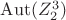 $\operatorname{Aut}(Z_2^3)$