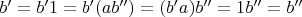 $b'=b'1=b'(ab'')=(b'a)b''=1b''=b''$