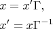 \[
\begin{gathered}
  x = x'\Gamma , \hfill \\
  x' = x\Gamma ^{ - 1}  \hfill \\ 
\end{gathered} 
\]