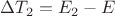 $\Delta T_2=E_2- E $