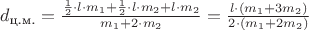 $d_{\text{ц.м.}} = \frac{ \frac{1}{2} \cdot l \cdot m_{1} + \frac{1}{2} \cdot l \cdot m_{2} + l \cdot m_{2} }{m_{1} + 2 \cdot m_{2}} = \frac{l \cdot (m_{1} + 3m_{2})}{2 \cdot (m_{1} + 2m_2)}$
