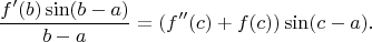 $$\frac{f'(b)\sin(b-a)}{b-a}=(f''(c)+f(c))\sin(c-a).$$