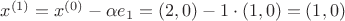 $x^{(1)}=x^{(0)}-\alpha e_1 =(2,0)-1 \cdot (1,0)= (1,0)$