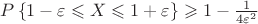 $P\left\lbrace 1 -\varepsilon \leqslant X \leqslant 1 +\varepsilon \right\rbrace \geqslant1 - \frac{1}{4\varepsilon^2} $