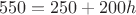 $$550=250+200h$$
