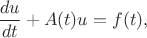 $$\frac{du}{dt} + A(t)u = f(t),$$