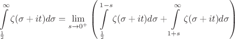 $$\int\limits_{\frac12}^{\infty}\operatorname{\zeta}(\sigma+it)d\sigma=\lim\limits_{s \to 0^+}\left(\int\limits_{\frac12}^{1-s}\operatorname{\zeta}(\sigma+it)d\sigma+\int\limits_{1+s}^{\infty}\operatorname{\zeta}(\sigma+it)d\sigma\right)$$