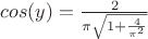 $cos(y) = \frac{2}{\pi \sqrt{1 + \frac{4}{\pi^2}}}$