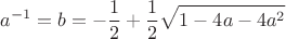 \[
a^{ - 1}  = b  =  - \frac{1}{2} + \frac{1}{2}\sqrt {1 - 4a - 4a^2 }  
\]