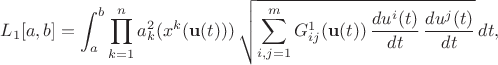 $$ L_1[a,b] = \int^{b}_{a} \prod^{n}_{k=1} a^2_k(x^k({\bf u}(t))) \,  \sqrt{ \sum^m_{i,j=1} G^{1}_{ij}({\bf u}(t)) \,  \frac{du^i(t)}{dt} \, \frac{du^j(t)}{dt} } \, dt , $$