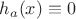 $h_a(x)\equiv0$