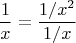 $$\frac {1}{x} = \frac {1/{x^2}}{1/x}$$