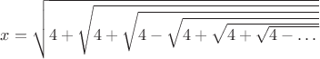 $x=\sqrt{4+\sqrt{4+\sqrt {4-\sqrt{{4+\sqrt{4+\sqrt {4-&hellip;{}}}}}}}}$