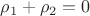 $\rho_1+\rho_2 = 0$
