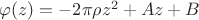 $\varphi(z)=-2\pi\rho z^2+Az+B$