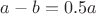 $a-b = 0.5a$