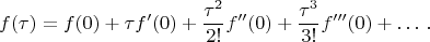 $$   f(\tau)=f(0)+\tau f'(0)+\dfrac{\tau^2}{2!}f''(0)
                          +\dfrac{\tau^3}{3!}f'''(0)+\ldots \,.$$